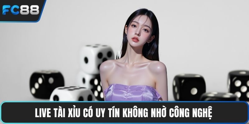 Live tài xỉu có uy tín không nhờ công nghệ